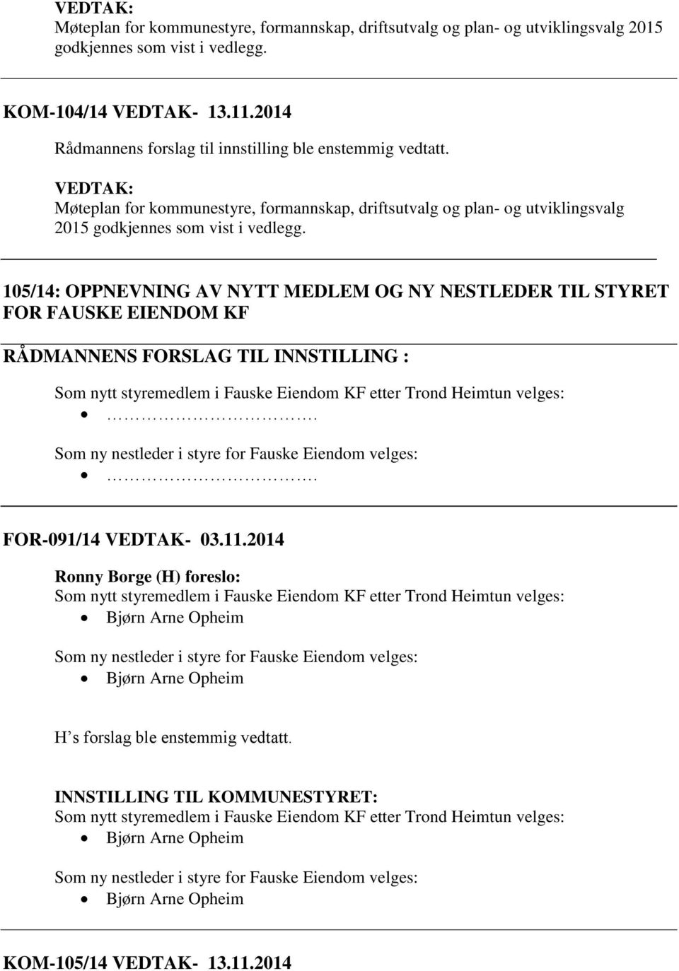 105/14: OPPNEVNING AV NYTT MEDLEM OG NY NESTLEDER TIL STYRET FOR FAUSKE EIENDOM KF RÅDMANNENS FORSLAG TIL INNSTILLING : Som nytt styremedlem i Fauske Eiendom KF etter Trond Heimtun velges:.