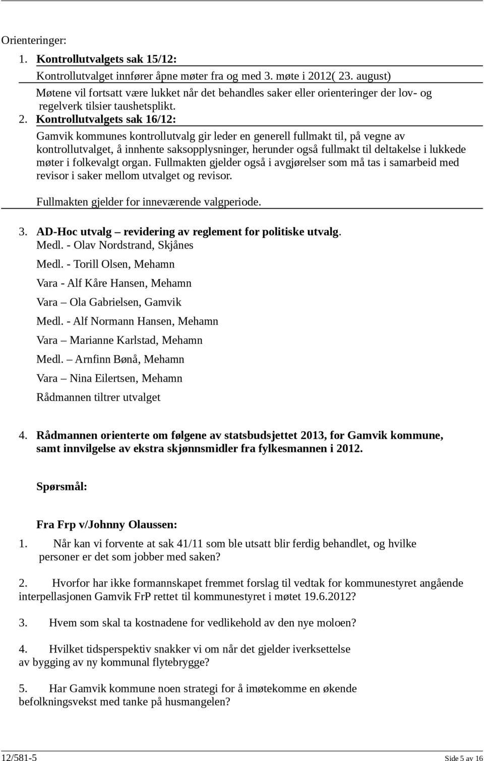 Kontrollutvalgets sak 16/12: Gamvik kommunes kontrollutvalg gir leder en generell fullmakt til, på vegne av kontrollutvalget, å innhente saksopplysninger, herunder også fullmakt til deltakelse i