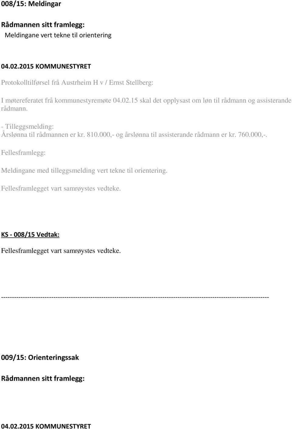 - Tilleggsmelding: Årslønna til rådmannen er kr. 810.000,- og årslønna til assisterande rådmann er kr. 760.000,-. Fellesframlegg: Meldingane med tilleggsmelding vert tekne til orientering.