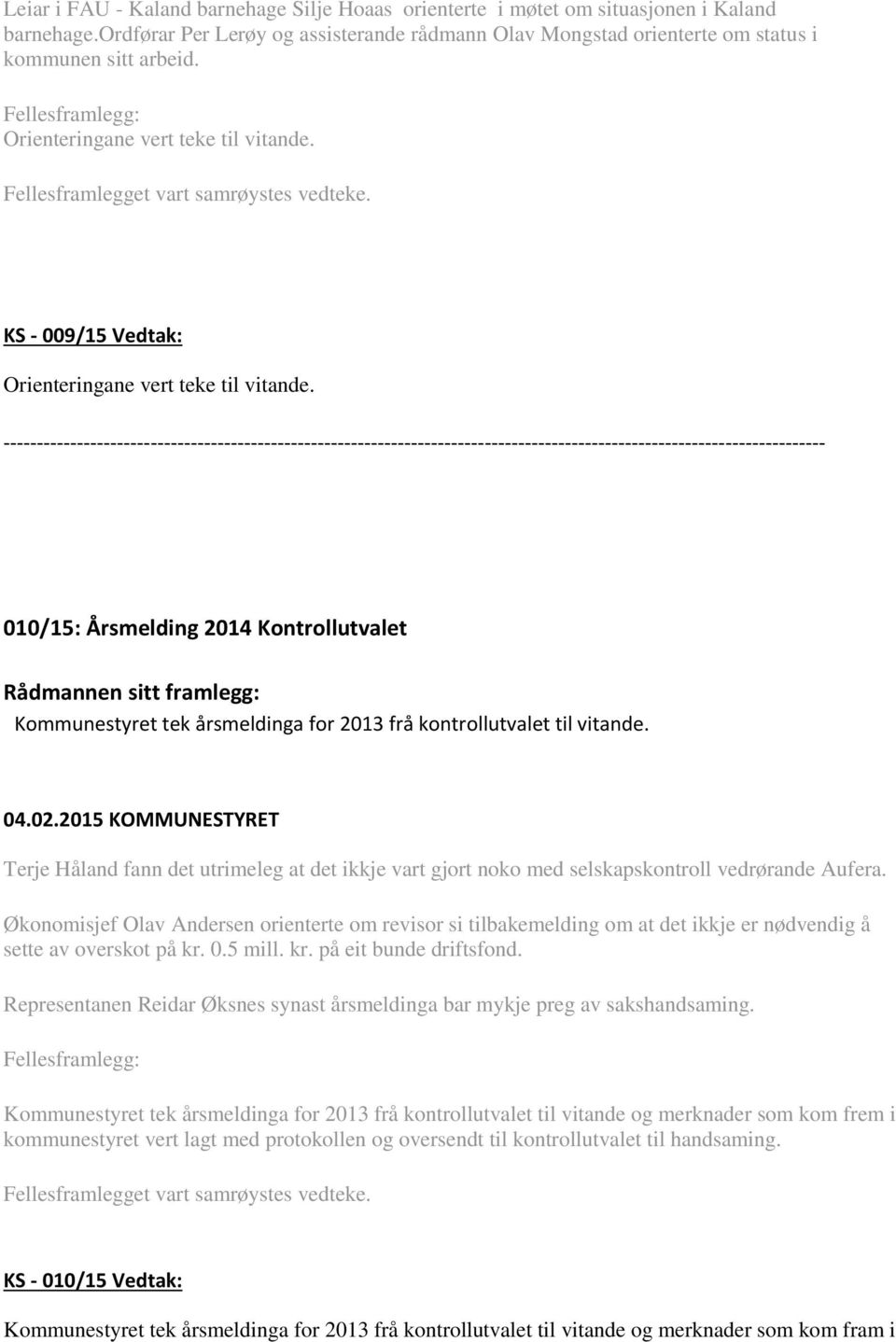 010/15: Årsmelding 2014 Kontrollutvalet Kommunestyret tek årsmeldinga for 2013 frå kontrollutvalet til vitande.