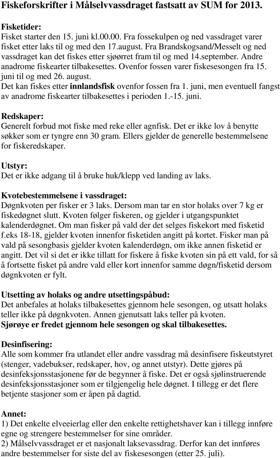 august. Det kan es etter innlands ovenfor fossen fra 1. juni, men eventuell fangst av anadrome earter tilbakesettes i perioden 1.-15. juni. Redskaper: Generelt forbud mot e med reke eller agn.