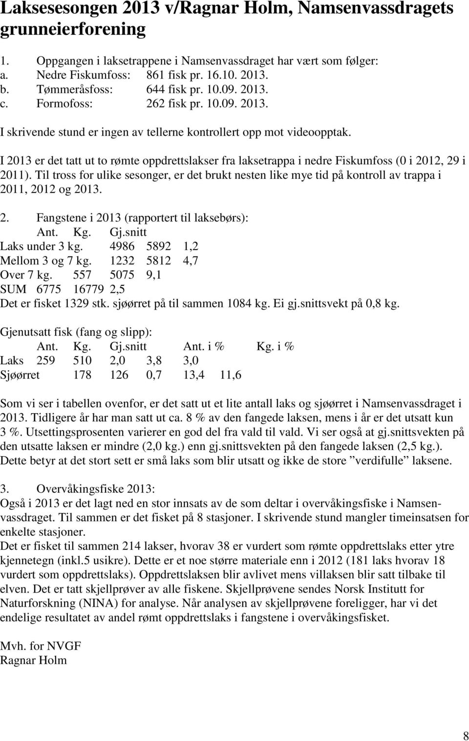 I 2013 er det tatt ut to rømte oppdrettslakser fra laksetrappa i nedre Fiskumfoss (0 i 2012, 29 i 2011).