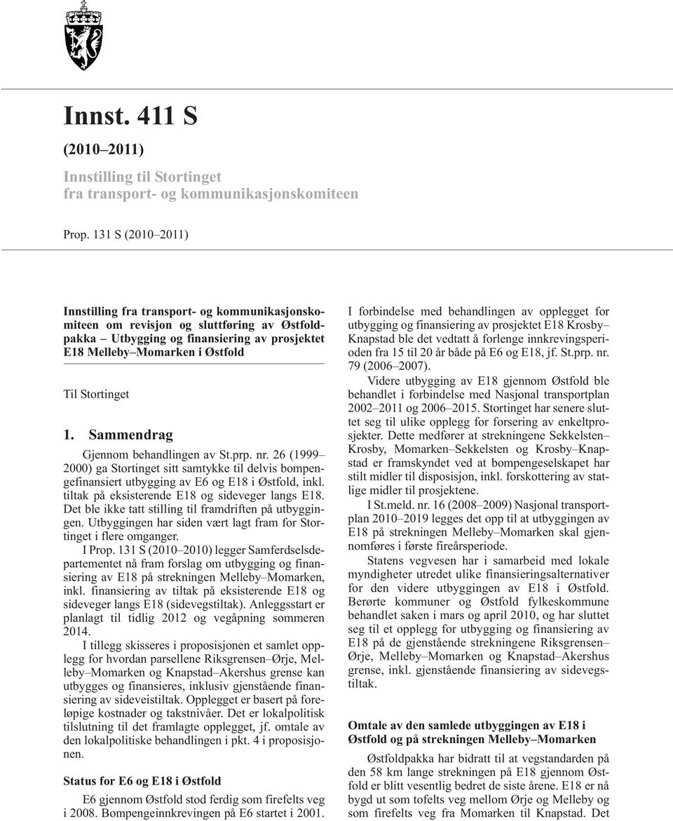 1. Sammendrag Gjennom behandlingen av St.prp. nr. 26 (1999 2000) ga Stortinget sitt samtykke til delvis bompengefinansiert utbygging av E6 og E18 i Østfold, inkl.