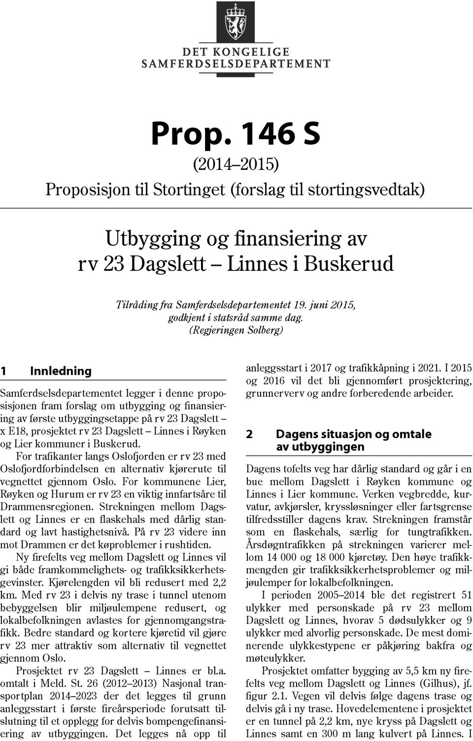 (Regjeringen Solberg) 1 Innledning Samferdselsdepartementet legger i denne proposisjonen fram forslag om utbygging og finansiering av første utbyggingsetappe på rv 23 Dagslett x E18, prosjektet rv 23