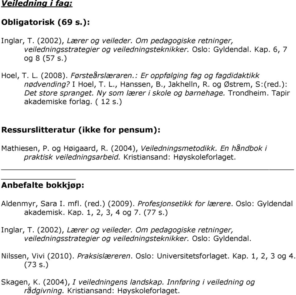 ( 12 Ressurslitteratur (ikke for pensum): Mathiesen, P. og Høigaard, R. (2004), Veiledningsmetodikk. En håndbok i praktisk veiledningsarbeid. Kristiansand: Høyskoleforlaget.