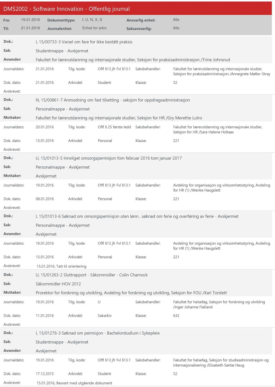 2016 Personal, 15/01013-5 Innvilget omsorgspermisjon fom februar 2016 tom januar 2017 Personalmappe - for HR (1) /Wenke Haugslett 08.01.2016 Personal I, 15/01013-6 Søknad om omsorgspermisjon uten lønn, søknad om ferie og overføring av ferie - Personalmappe - for HR (1) /Wenke Haugslett 13.