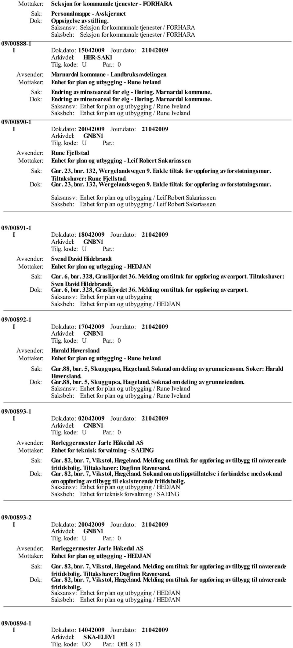 dato: 20042009 Jour.dato: Rune Fjellstad Enhet for plan og utbygging - Leif Robert Sakariassen Gnr. 23, bnr. 132, Wergelandsvegen 9. Enkle tiltak for oppføring av forstøtningsmur.