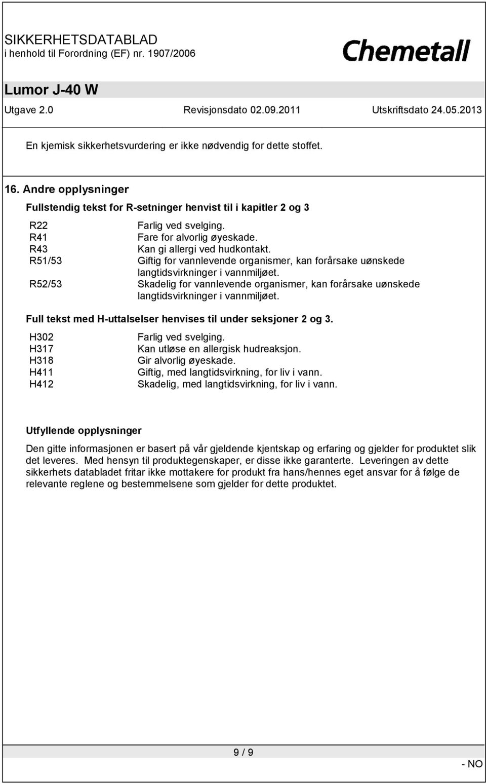 R52/53 Skadelig for vannlevende organismer, kan forårsake uønskede langtidsvirkninger i vannmiljøet. Full tekst med H-uttalselser henvises til under seksjoner 2 og 3.