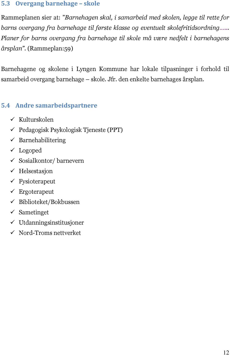 (Rammeplan:59) Barnehagene og skolene i Lyngen Kommune har lokale tilpasninger i forhold til samarbeid overgang barnehage skole. Jfr. den enkelte barnehages årsplan. 5.