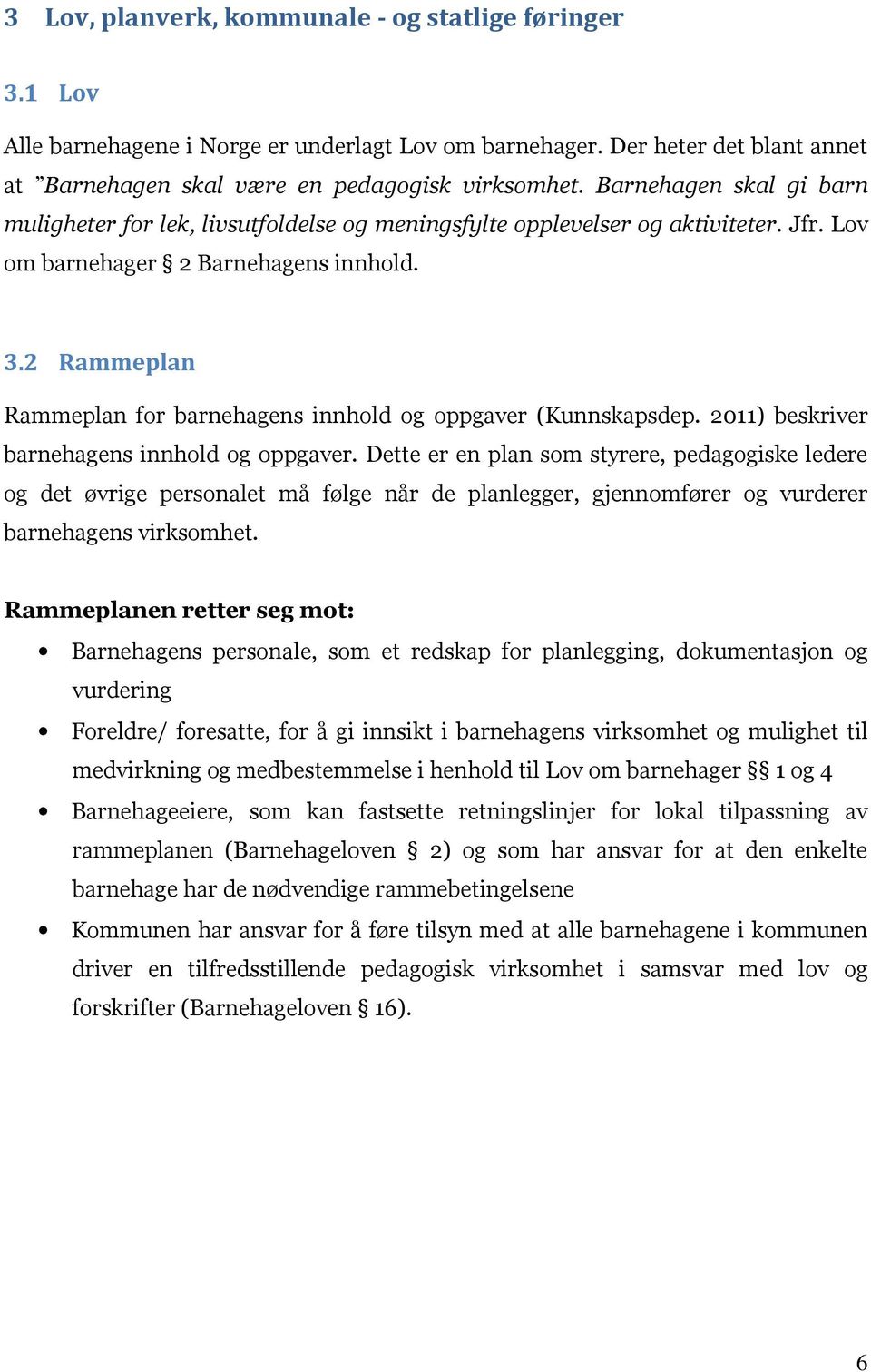 2 Rammeplan Rammeplan for barnehagens innhold og oppgaver (Kunnskapsdep. 2011) beskriver barnehagens innhold og oppgaver.