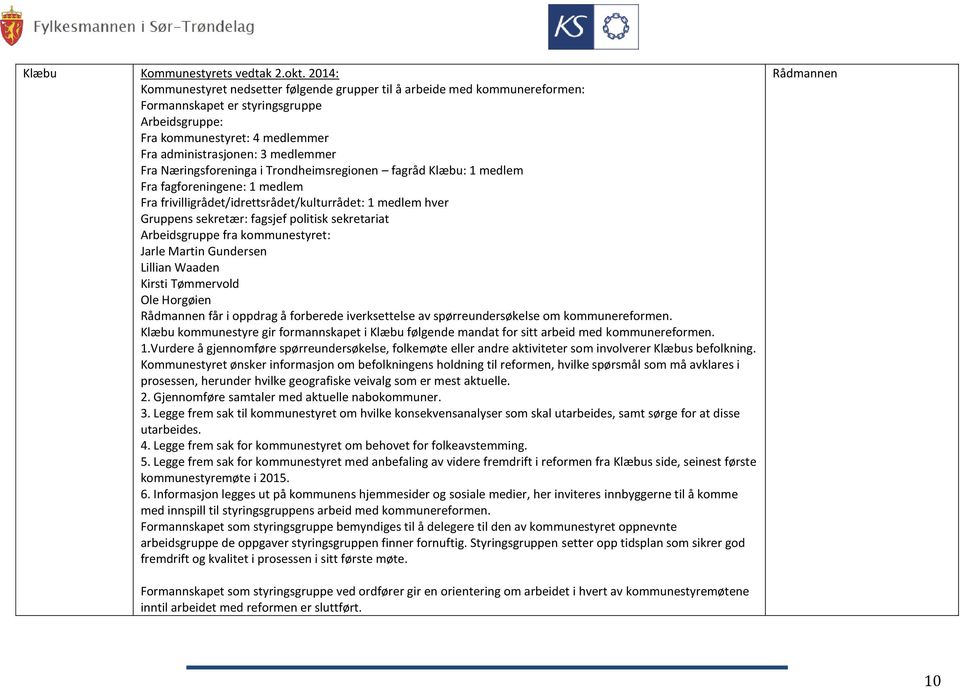 Næringsforeninga i Trondheimsregionen fagråd Klæbu: 1 medlem Fra fagforeningene: 1 medlem Fra frivilligrådet/idrettsrådet/kulturrådet: 1 medlem hver Gruppens sekretær: fagsjef politisk sekretariat