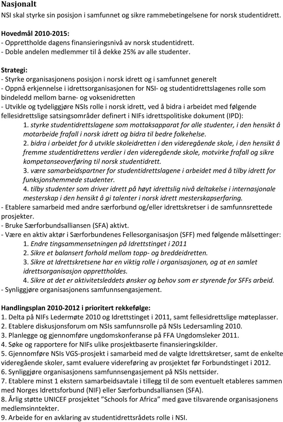 Strategi: - Styrke organisasjonens posisjon i norsk idrett og i samfunnet generelt - Oppnå erkjennelse i idrettsorganisasjonen for NSI- og studentidrettslagenes rolle som bindeledd mellom barne- og