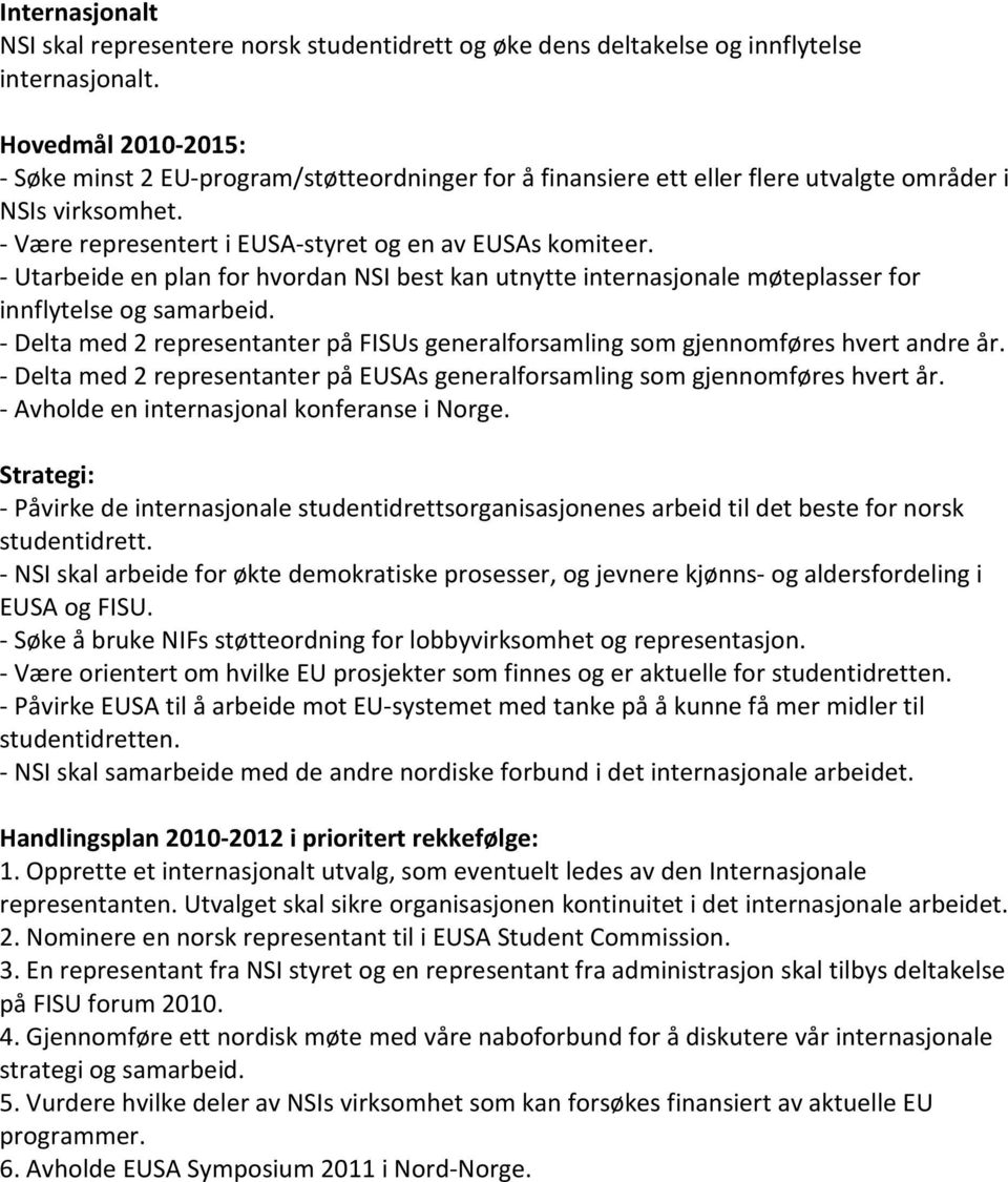 - Utarbeide en plan for hvordan NSI best kan utnytte internasjonale møteplasser for innflytelse og samarbeid. - Delta med 2 representanter på FISUs generalforsamling som gjennomføres hvert andre år.