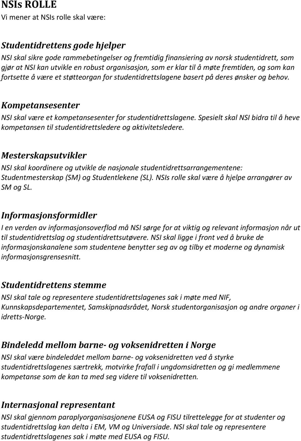 Kompetansesenter NSI skal være et kompetansesenter for studentidrettslagene. Spesielt skal NSI bidra til å heve kompetansen til studentidrettsledere og aktivitetsledere.