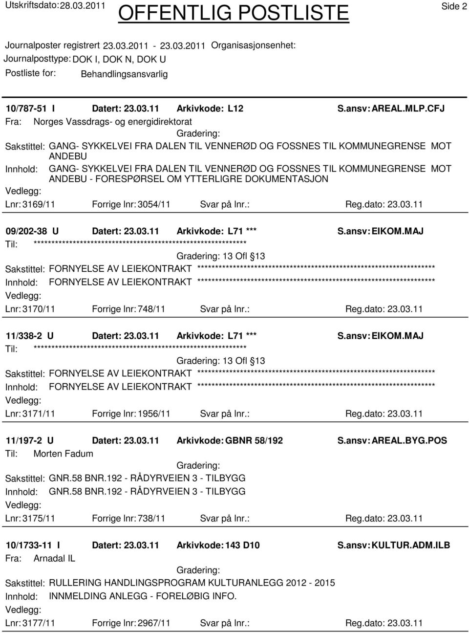 TIL KOMMUNEGRENSE MOT ANDEBU - FORESPØRSEL OM YTTERLIGRE DOKUMENTASJON Lnr: 3169/11 Forrige lnr: 3054/11 Svar på lnr.: Reg.dato: 23.03.11 09/202-38 U Datert: 23.03.11 Arkivkode: L71 *** S.ansv: EIKOM.