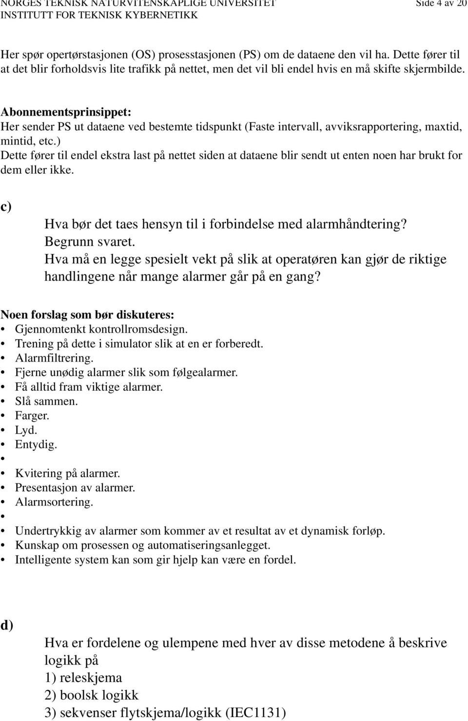 Abonnementsprinsippet: Her sender PS ut dataene ved bestemte tidspunkt (Faste intervall, avviksrapportering, maxtid, mintid, etc.