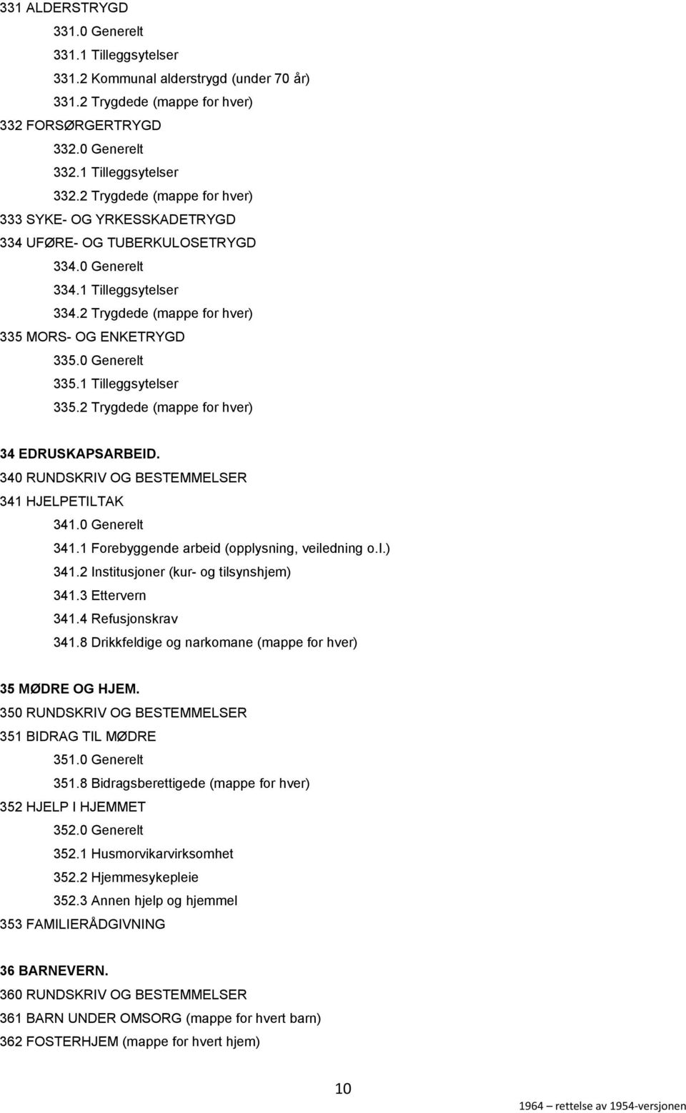 1 Tilleggsytelser 335.2 Trygdede (mappe for hver) 34 EDRUSKAPSARBEID. 340 RUNDSKRIV OG BESTEMMELSER 341 HJELPETILTAK 341.0 Generelt 341.1 Forebyggende arbeid (opplysning, veiledning o.i.) 341.