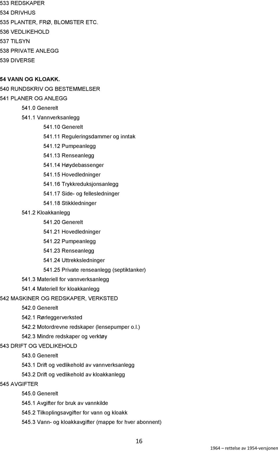 17 Side- og fellesledninger 541.18 Stikkledninger 541.2 Kloakkanlegg 541.20 Generelt 541.21 Hovedledninger 541.22 Pumpeanlegg 541.23 Renseanlegg 541.24 Uttrekksledninger 541.