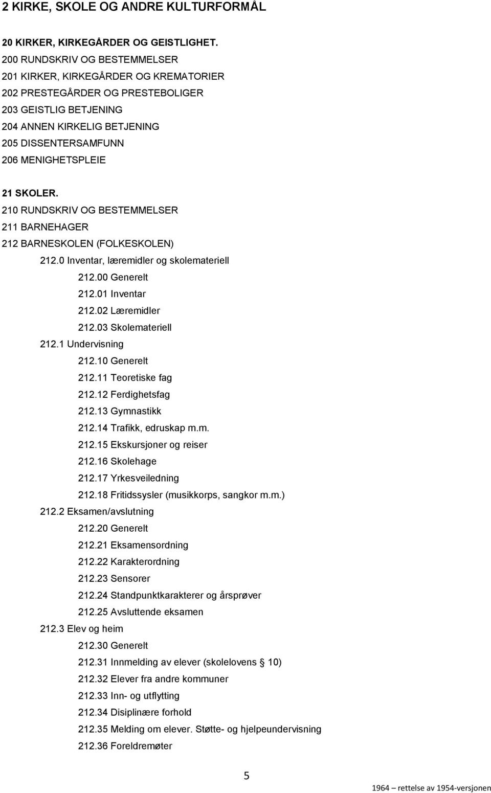 SKOLER. 210 RUNDSKRIV OG BESTEMMELSER 211 BARNEHAGER 212 BARNESKOLEN (FOLKESKOLEN) 212.0 Inventar, læremidler og skolemateriell 212.00 Generelt 212.01 Inventar 212.02 Læremidler 212.