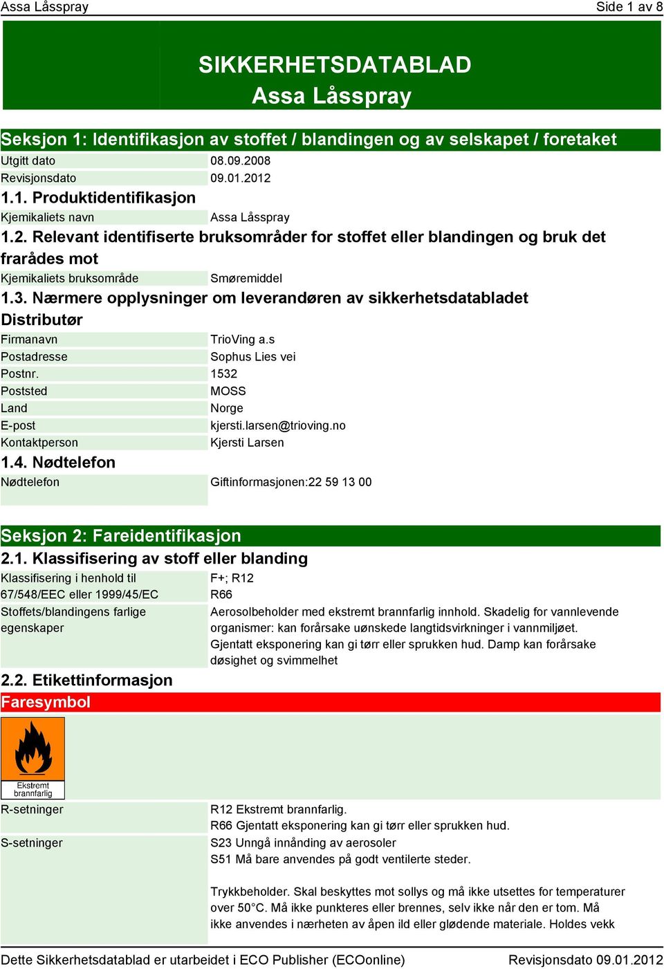 Nærmere opplysninger om leverandøren av sikkerhetsdatabladet Distributør Firmanavn TrioVing a.s Postadresse Sophus Lies vei Postnr. 1532 Poststed MOSS Land Norge E-post kjersti.larsen@trioving.