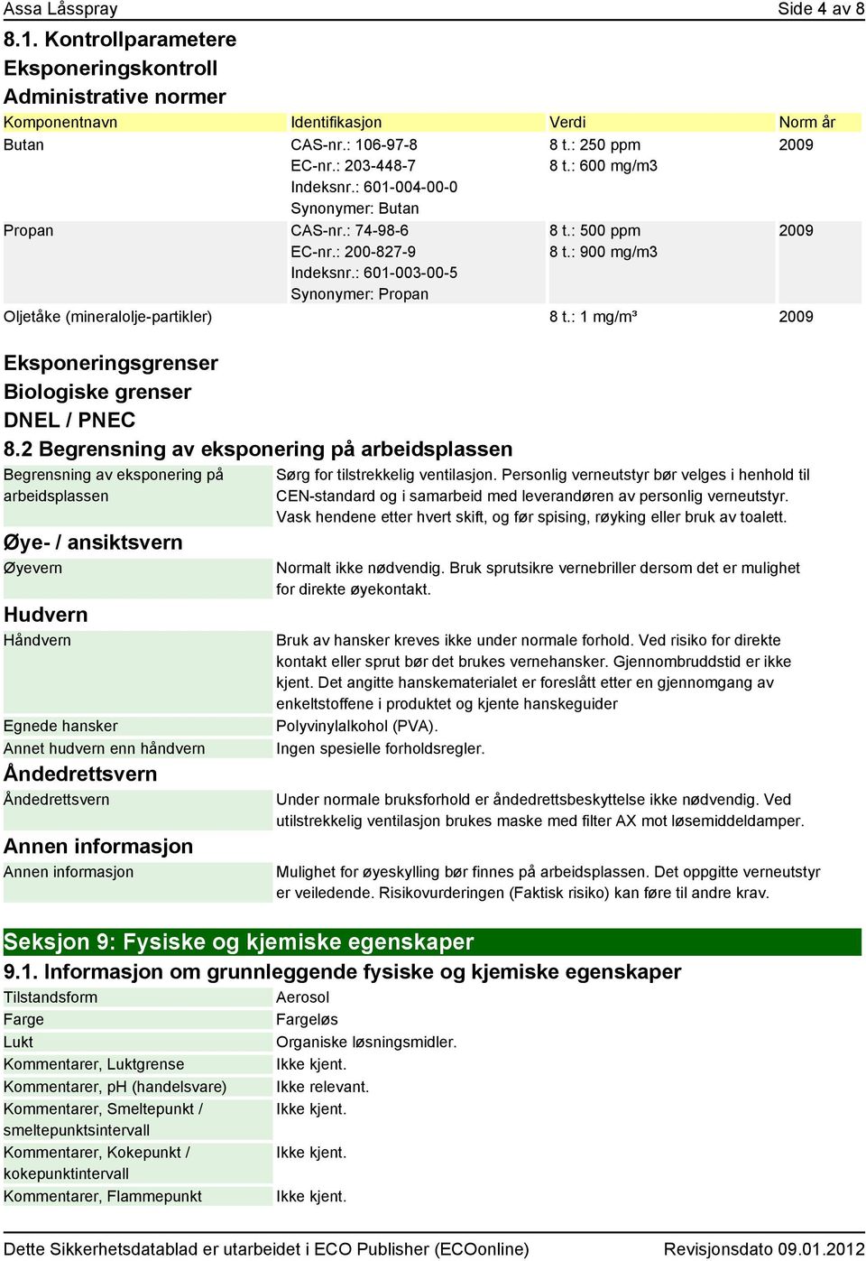 : 900 mg/m3 Oljetåke (mineralolje-partikler) 8 t.: 1 mg/m³ 2009 Eksponeringsgrenser Biologiske grenser DNEL / PNEC 8.