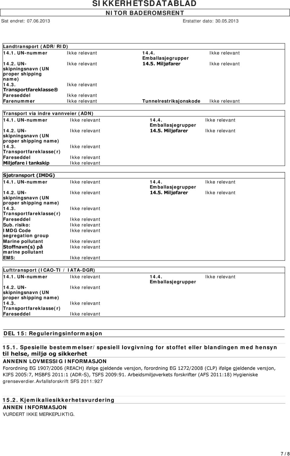 Miljøfarer (UN proper shipping name) 14.3. Transportfareklasse(r) Fareseddel Miljøfare i tankskip Sjøtransport (IMDG) 14.1. UN-nummer 14.4. Emballasjegrupper 14.2. UNskipningsnavn 14.5.