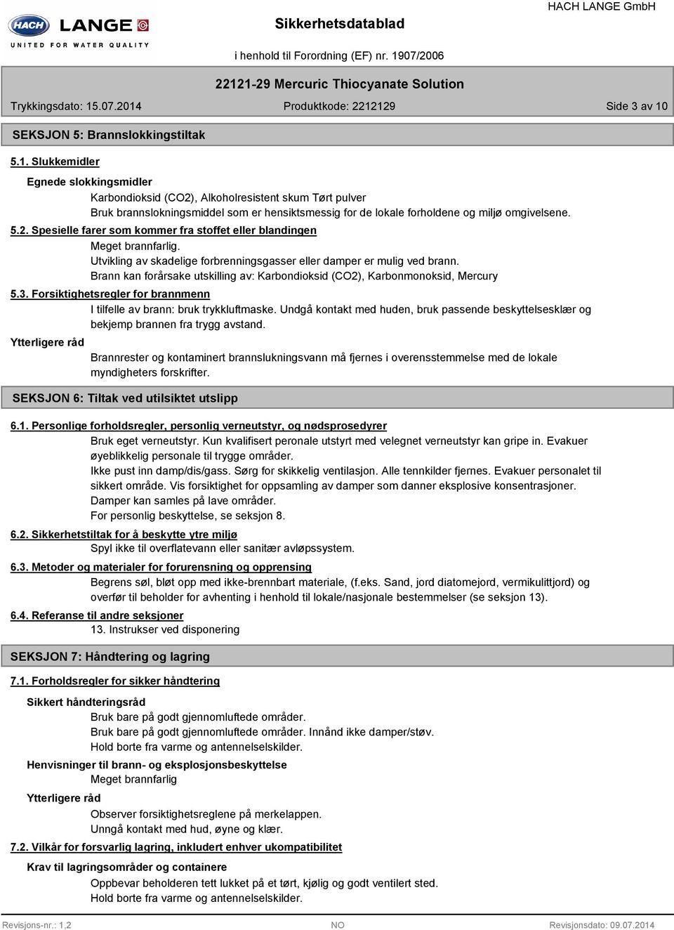 Brann kan forårsake utskilling av: Karbondioksid (CO2), Karbonmonoksid, Mercury 5.3. Forsiktighetsregler for brannmenn I tilfelle av brann: bruk trykkluftmaske.