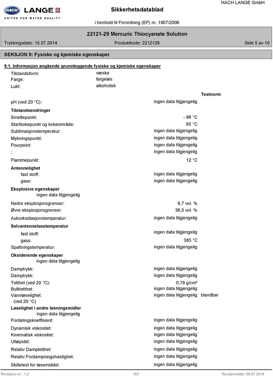 Informasjon angående grunnleggende fysiske og kjemiske egenskaper Tilstandsform: Farge: Lukt: ph (ved 20 C): Tilstandsendringer Smeltepunkt: Startkokepunkt og kokeområde: Sublimasjonstemperatur: