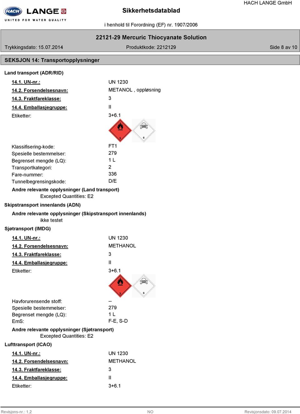 Excepted Quantities: E2 Skipstransport innenlands (ADN) Andre relevante opplysninger (Skipstransport innenlands) ikke testet Sjøtransport (IMDG) 14.1. UN-nr.: UN 1230 14.2. Forsendelsesnavn: 14.3. Fraktfareklasse: 14.