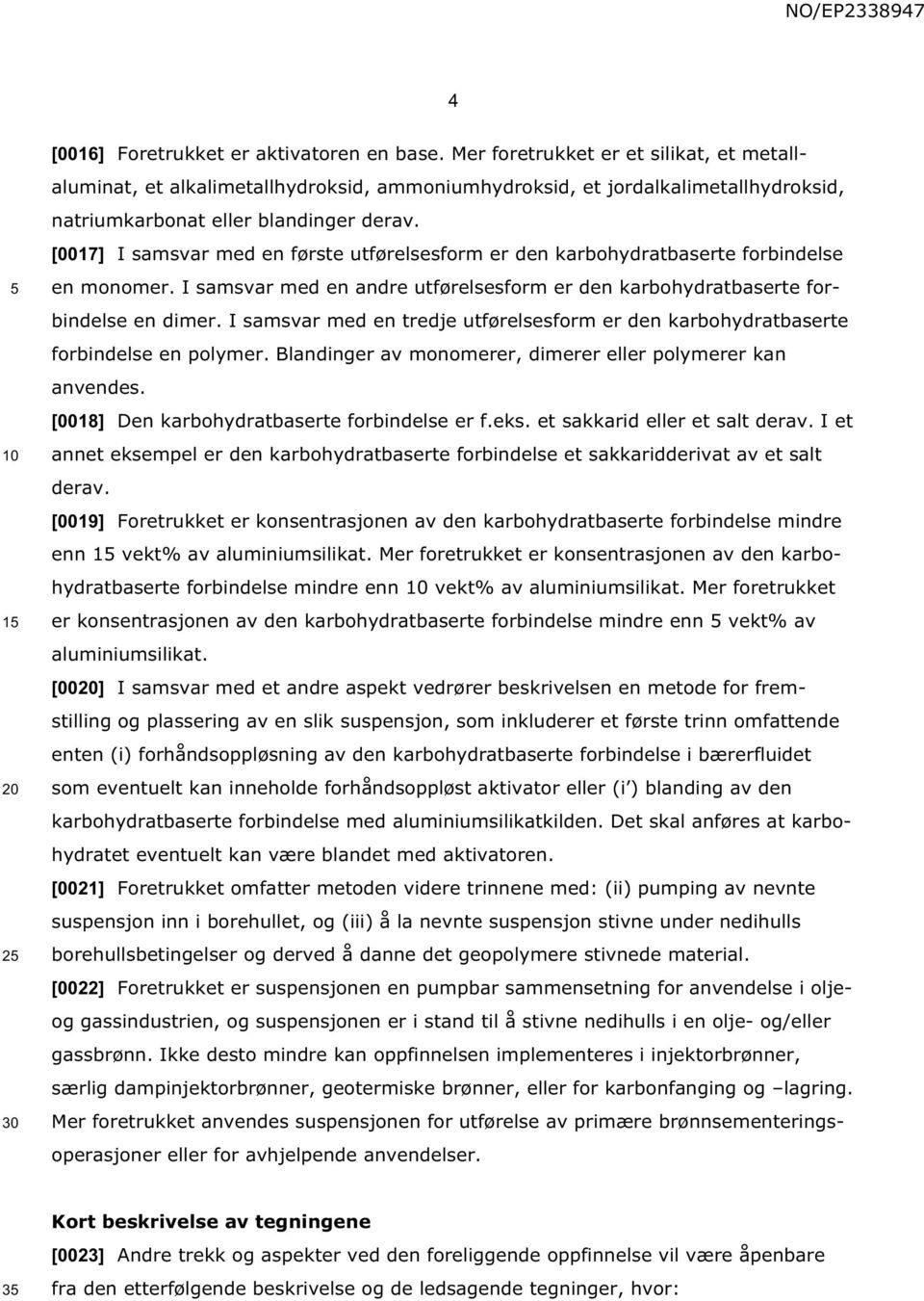 [0017] I samsvar med en første utførelsesform er den karbohydratbaserte forbindelse en monomer. I samsvar med en andre utførelsesform er den karbohydratbaserte forbindelse en dimer.