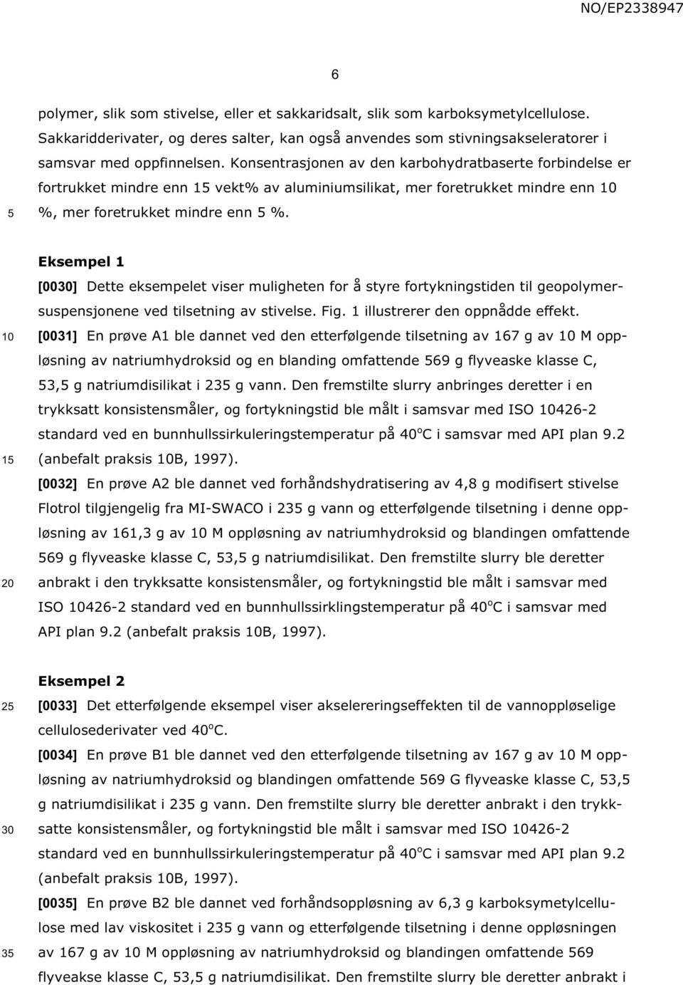 1 Eksempel 1 [00] Dette eksempelet viser muligheten for å styre fortykningstiden til geopolymersuspensjonene ved tilsetning av stivelse. Fig. 1 illustrerer den oppnådde effekt.