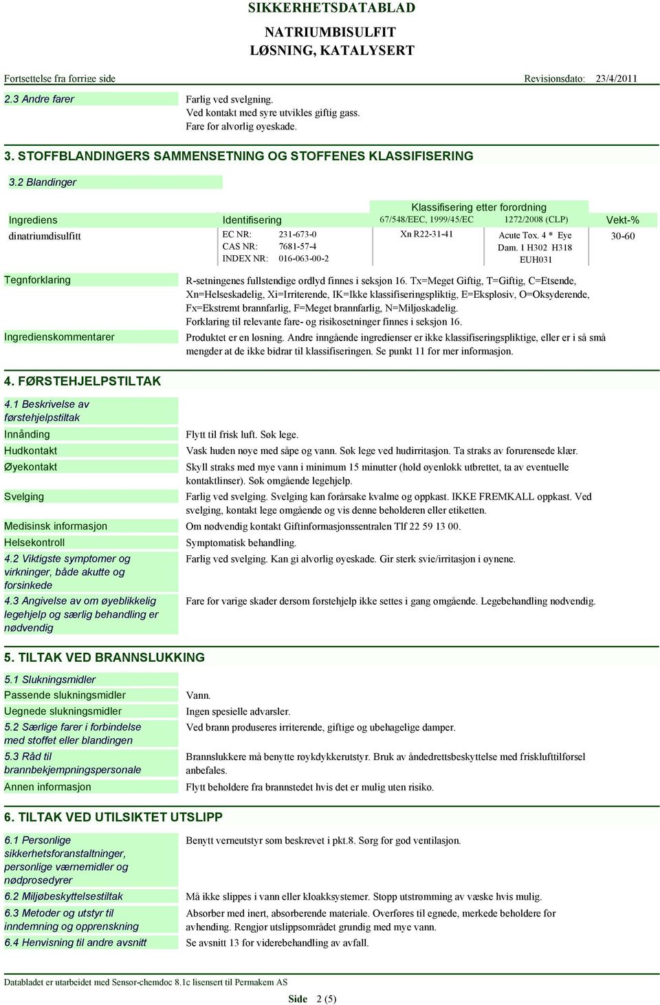 Acute Tox. 4 * Eye Dam. 1 H302 H318 EUH031 Vekt-% 30-60 Tegnforklaring Ingredienskommentarer R-setningenes fullstendige ordlyd finnes i seksjon 16.