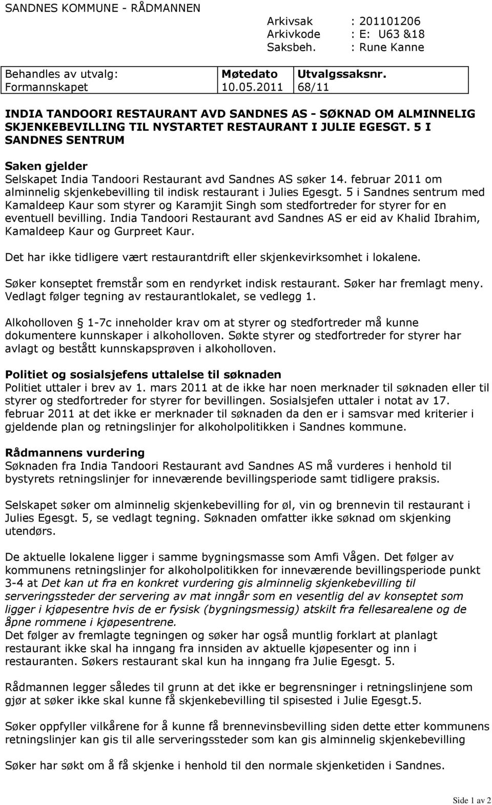 5 I SANDNES SENTRUM Saken gjelder Selskapet India Tandoori Restaurant avd Sandnes AS søker 14. februar 2011 om alminnelig skjenkebevilling til indisk restaurant i Julies Egesgt.