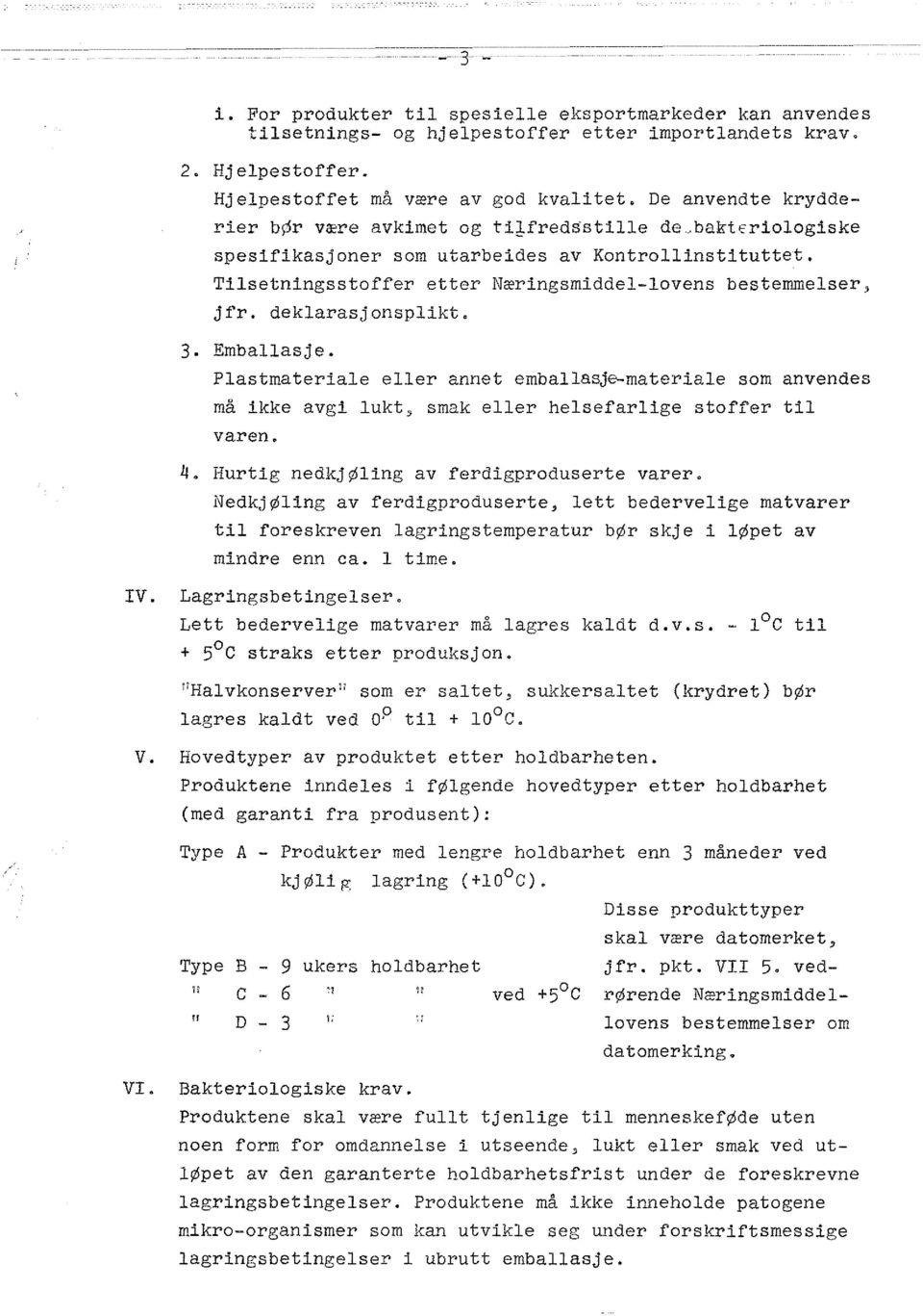 deklarasjonsplikt. 3. Emballasje. Plastmateriale eller annet emballasje-materiale som anvendes må ikke avgi lukt, smak eller helsefarlige stoffer til varen. IV. 4.