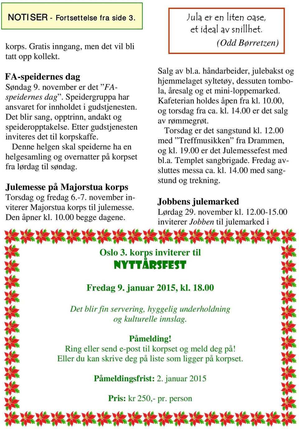 Denne helgen skal speiderne ha en helgesamling og overnatter på korpset fra lørdag til søndag. Julemesse på Majorstua korps Torsdag og fredag 6.-7. november inviterer Majorstua korps til julemesse.