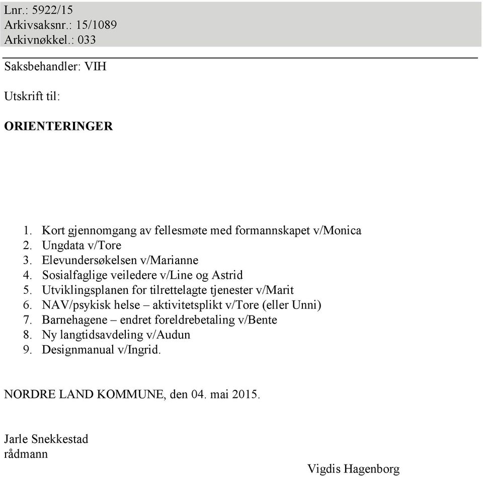 Sosialfaglige veiledere v/line og Astrid 5. Utviklingsplanen for tilrettelagte tjenester v/marit 6.