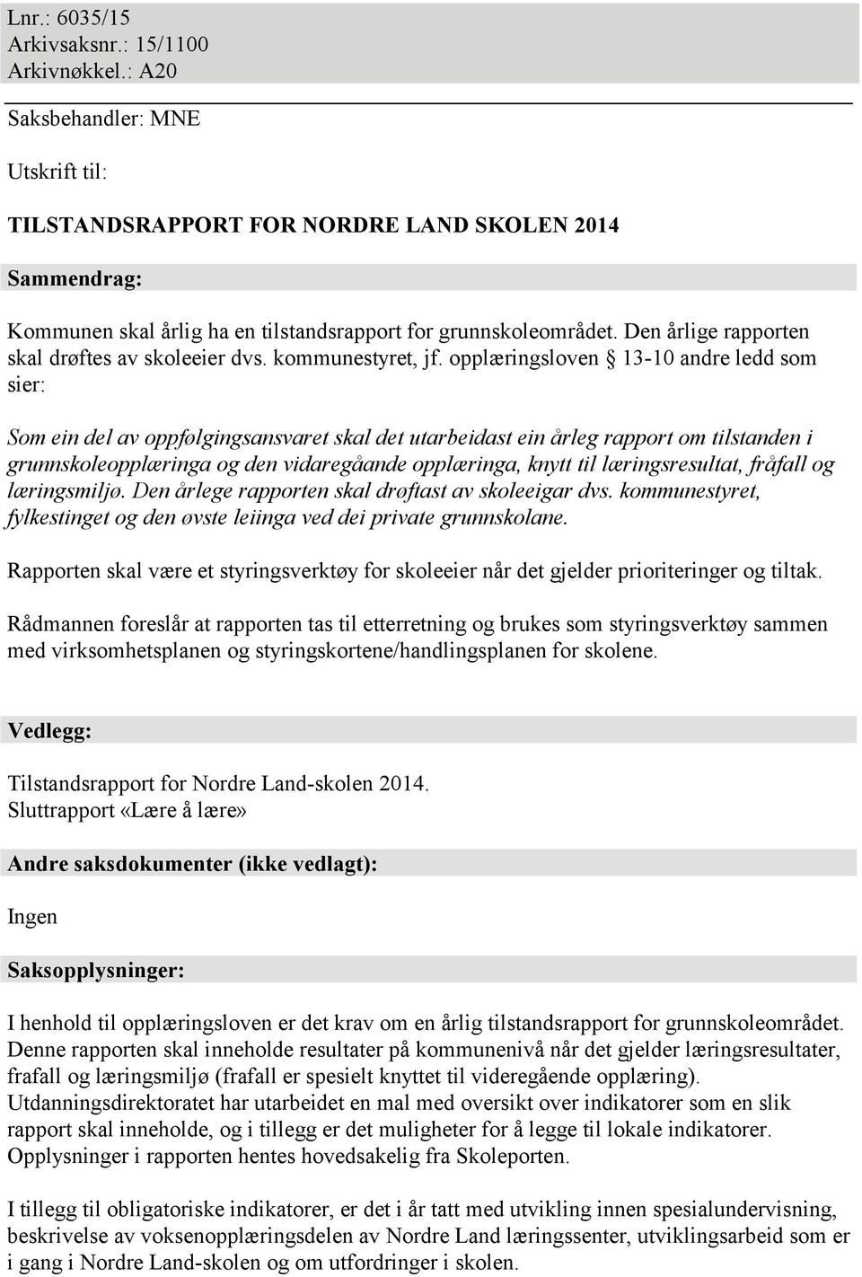 Den årlige rapporten skal drøftes av skoleeier dvs. kommunestyret, jf.