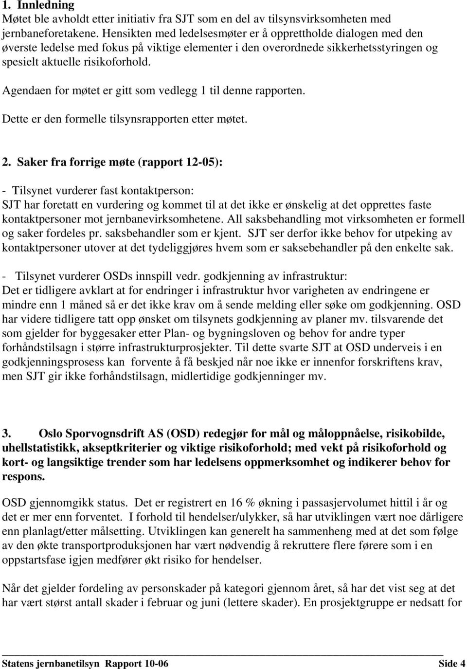 Agendaen for møtet er gitt som vedlegg 1 til denne rapporten. Dette er den formelle tilsynsrapporten etter møtet. 2.