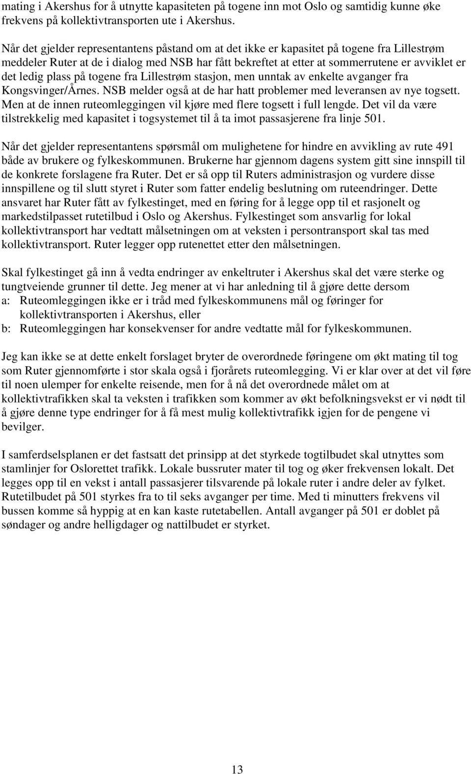 plass på togene fra Lillestrøm stasjon, men unntak av enkelte avganger fra Kongsvinger/Årnes. NSB melder også at de har hatt problemer med leveransen av nye togsett.