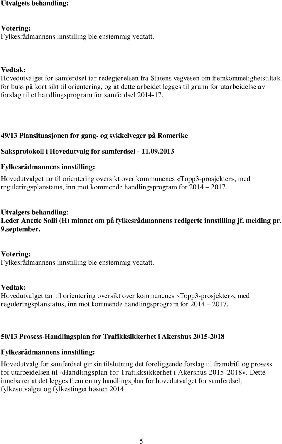 2013 Hovedutvalget tar til orientering oversikt over kommunenes «Topp3-prosjekter», med reguleringsplanstatus, inn mot kommende handlingsprogram for 2014 2017.