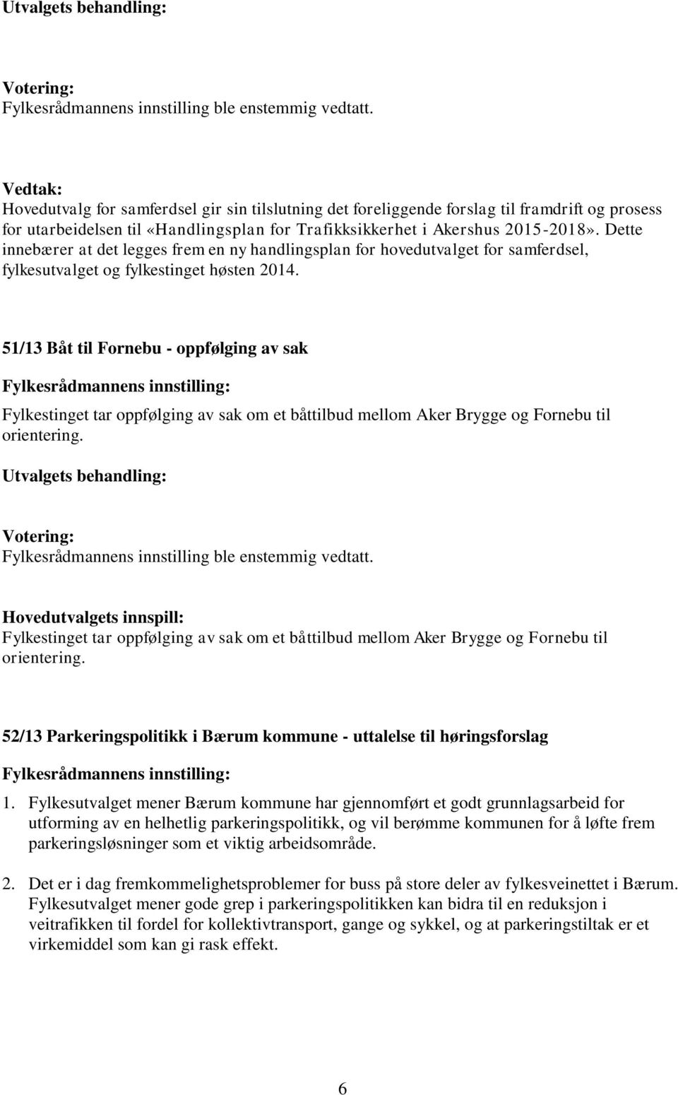 51/13 Båt til Fornebu - oppfølging av sak Fylkestinget tar oppfølging av sak om et båttilbud mellom Aker Brygge og Fornebu til orientering.