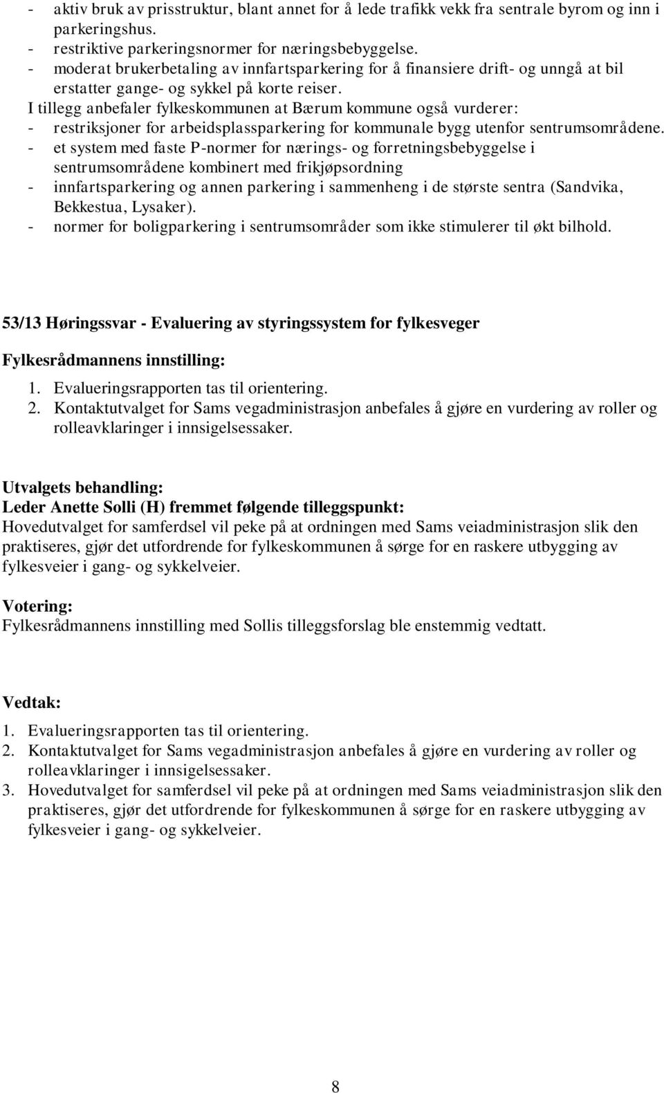 I tillegg anbefaler fylkeskommunen at Bærum kommune også vurderer: - restriksjoner for arbeidsplassparkering for kommunale bygg utenfor sentrumsområdene.