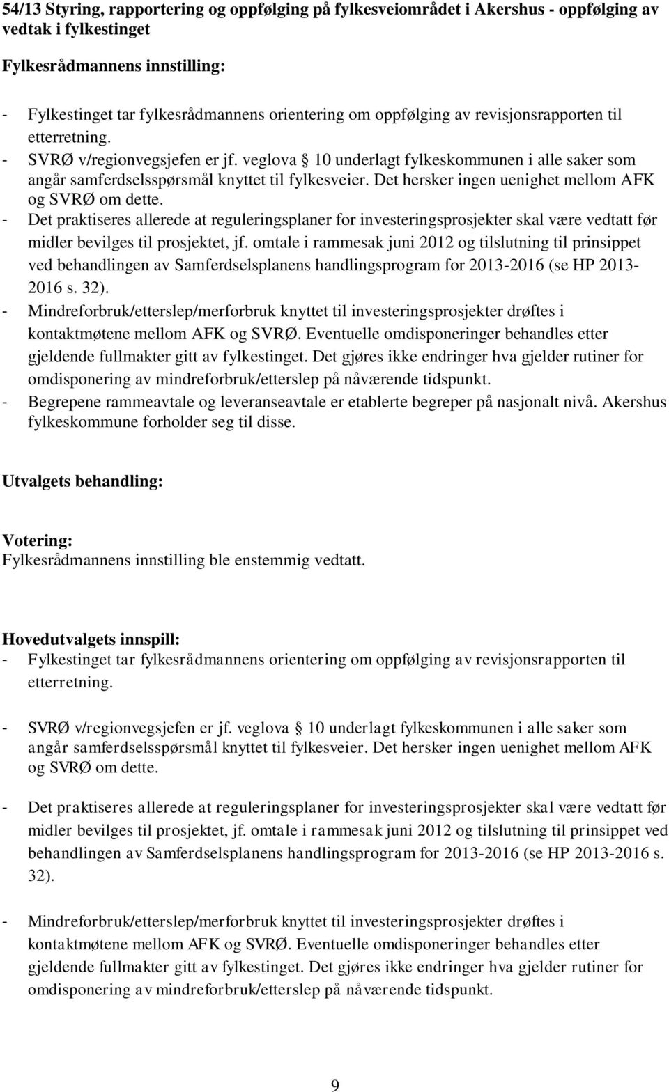 Det hersker ingen uenighet mellom AFK og SVRØ om dette. - Det praktiseres allerede at reguleringsplaner for investeringsprosjekter skal være vedtatt før midler bevilges til prosjektet, jf.