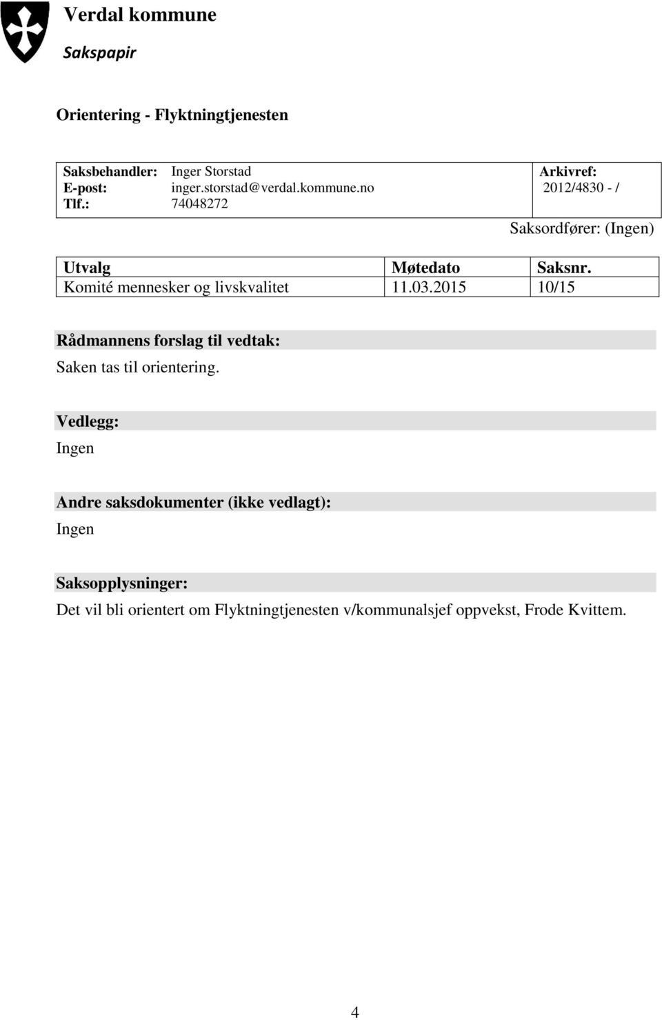 Komité mennesker og livskvalitet 11.03.2015 10/15 Rådmannens forslag til vedtak: Saken tas til orientering.