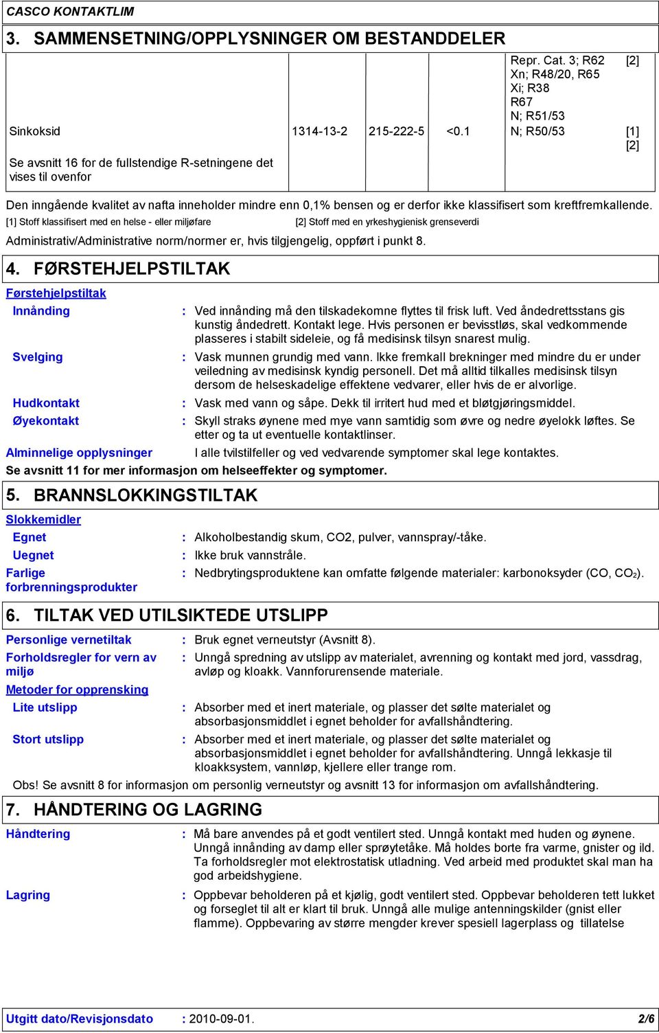 Stoff klassifisert med en helse - eller miljøfare Stoff med en yrkeshygienisk grenseverdi Administrativ/Administrative norm/normer er, hvis tilgjengelig, oppført i punkt 8. 4.