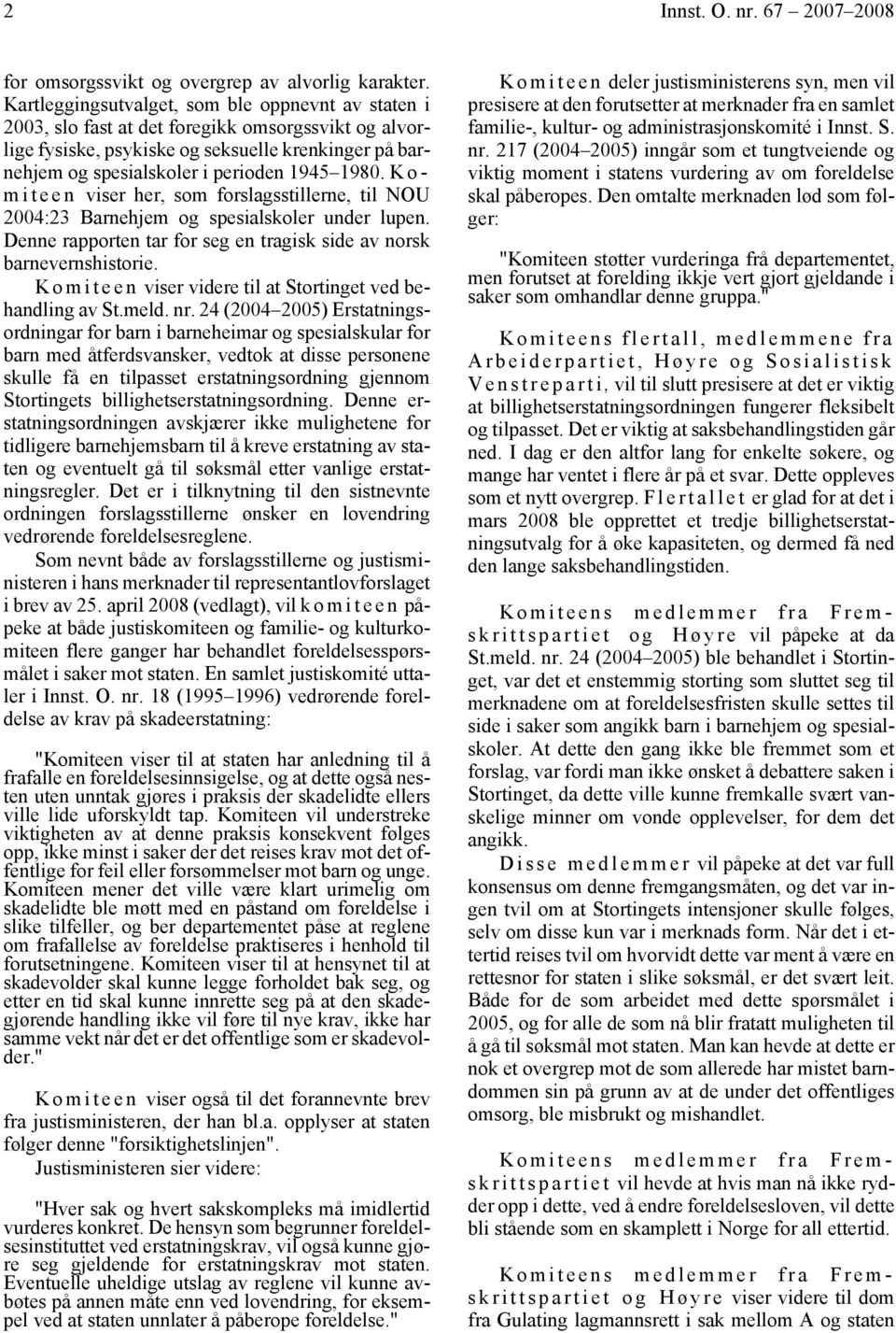 1980. K o - m i t e e n viser her, som forslagsstillerne, til NOU 2004:23 Barnehjem og spesialskoler under lupen. Denne rapporten tar for seg en tragisk side av norsk barnevernshistorie.