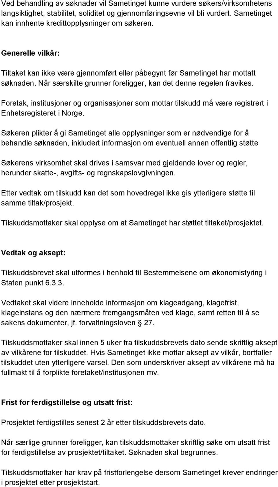 Når særskilte grunner foreligger, kan det denne regelen fravikes. Foretak, institusjoner og organisasjoner som mottar tilskudd må være registrert i Enhetsregisteret i Norge.