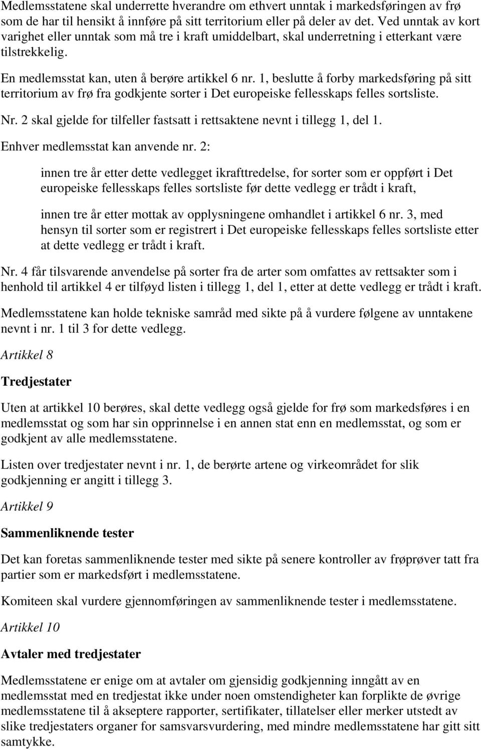 1, beslutte å forby markedsføring på sitt territorium av frø fra godkjente sorter i Det europeiske fellesskaps felles sortsliste. Nr.