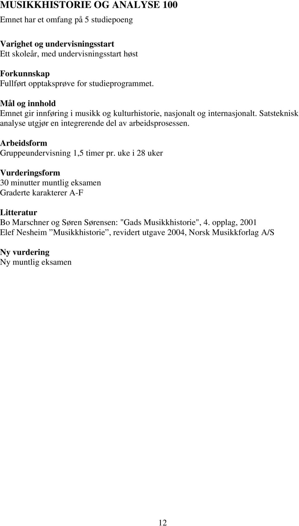 Satsteknisk analyse utgjør en integrerende del av arbeidsprosessen. Gruppeundervisning 1,5 timer pr.