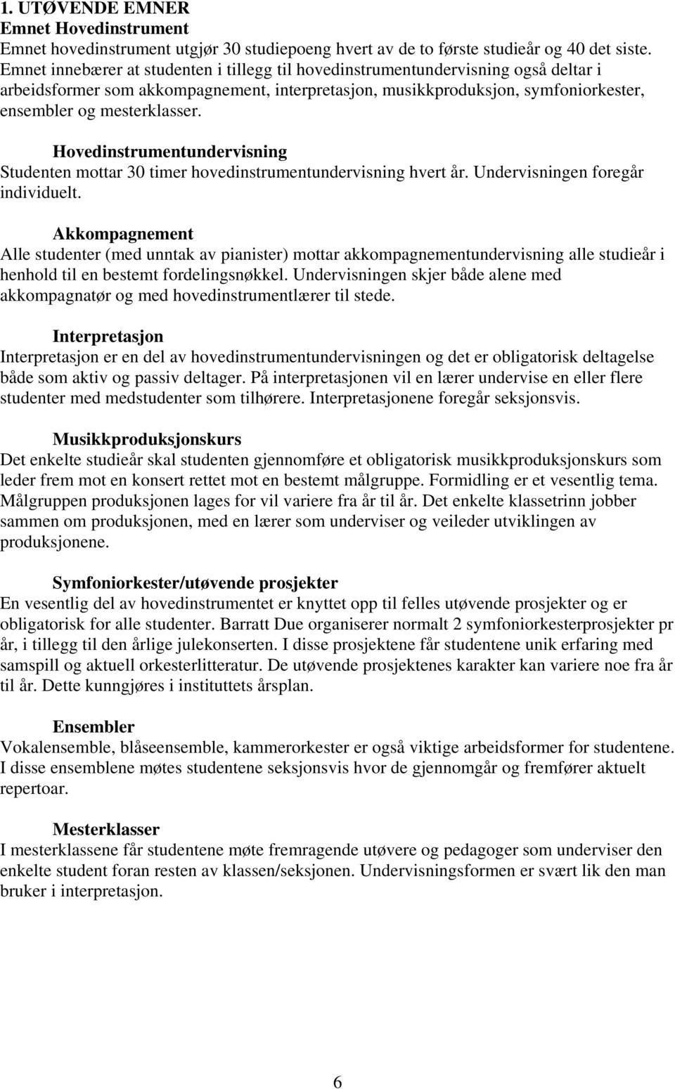 Hovedinstrumentundervisning Studenten mottar 30 timer hovedinstrumentundervisning hvert år. Undervisningen foregår individuelt.